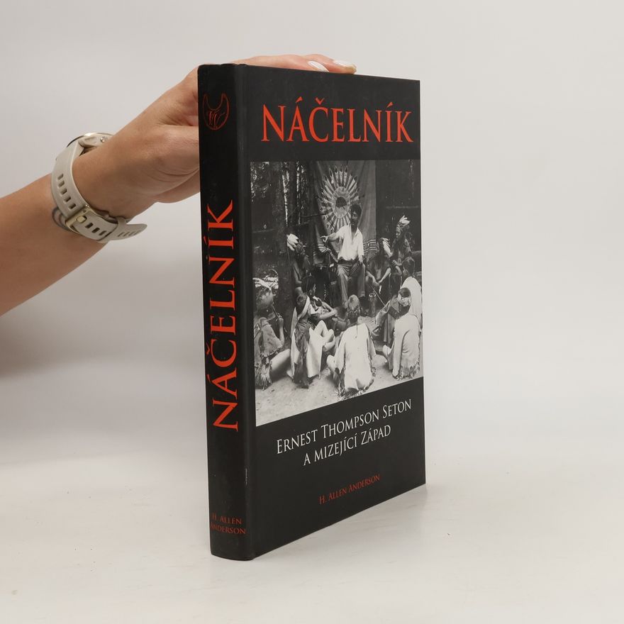 Hugh Allen Anderson Náčelník - Ernest Thompson Seton a mizející Západ