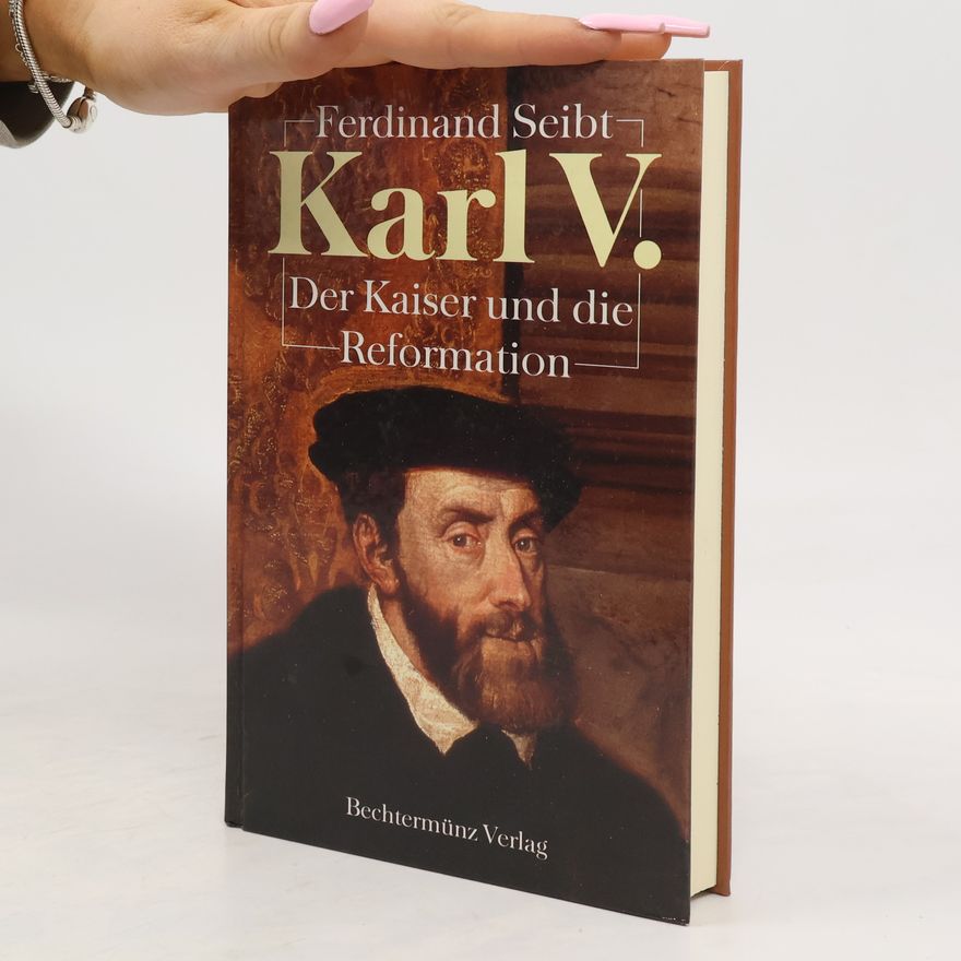 Ferdinand Seibt Karl V. Der Kaiser und die Reformation