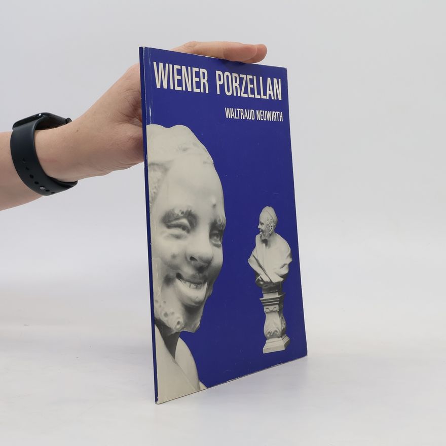Waltraud Neuwirth Wiener Porzellan 1718-1864 vom Barock zum Historismus