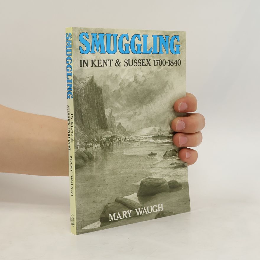 Mary Waugh Smuggling in Kent and Sussex 1700-1840