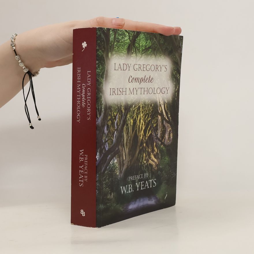 Isabella Augusta Gregory Lady Gregory's Complete Irish Mythology