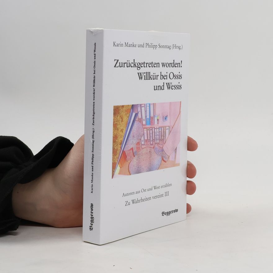 Karin Manke Zurückgetreten worden! Willkür bei Ossis und Wessis. Band III. Zu Wahrheiten vereint
