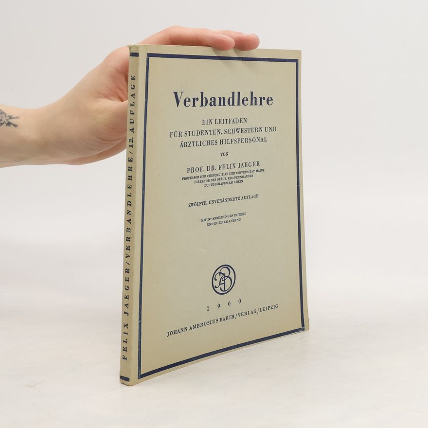 Felix Jaeger Verbandlehre. Ein Leitfaden für Studenten, Schwestern und ärztliches Hilfspersonal