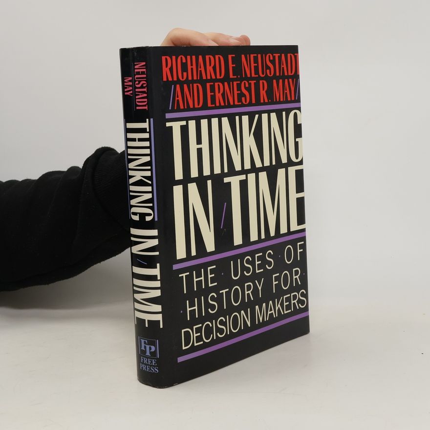 Richard E Neustadt Thinking in Time. The Uses of History for Decision-Makers