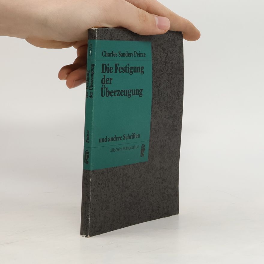 Charles Sanders Peirce Die Festigung der Überzeugung und andere Schriften