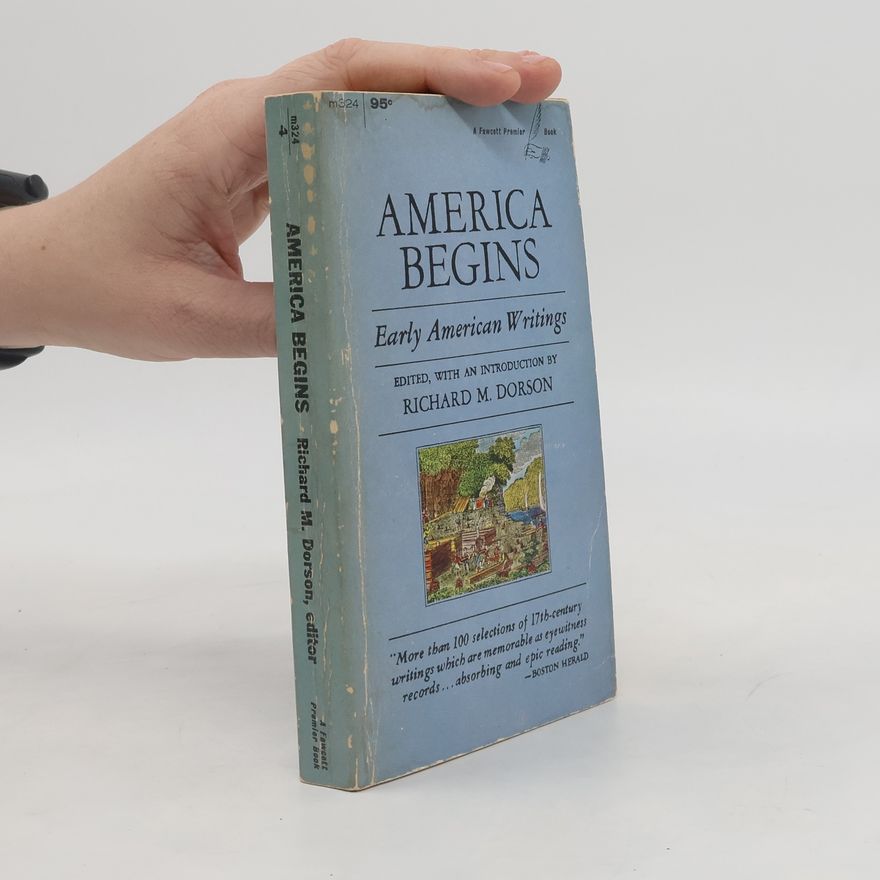 Richard M. Dorson America Begins. Early American Writings
