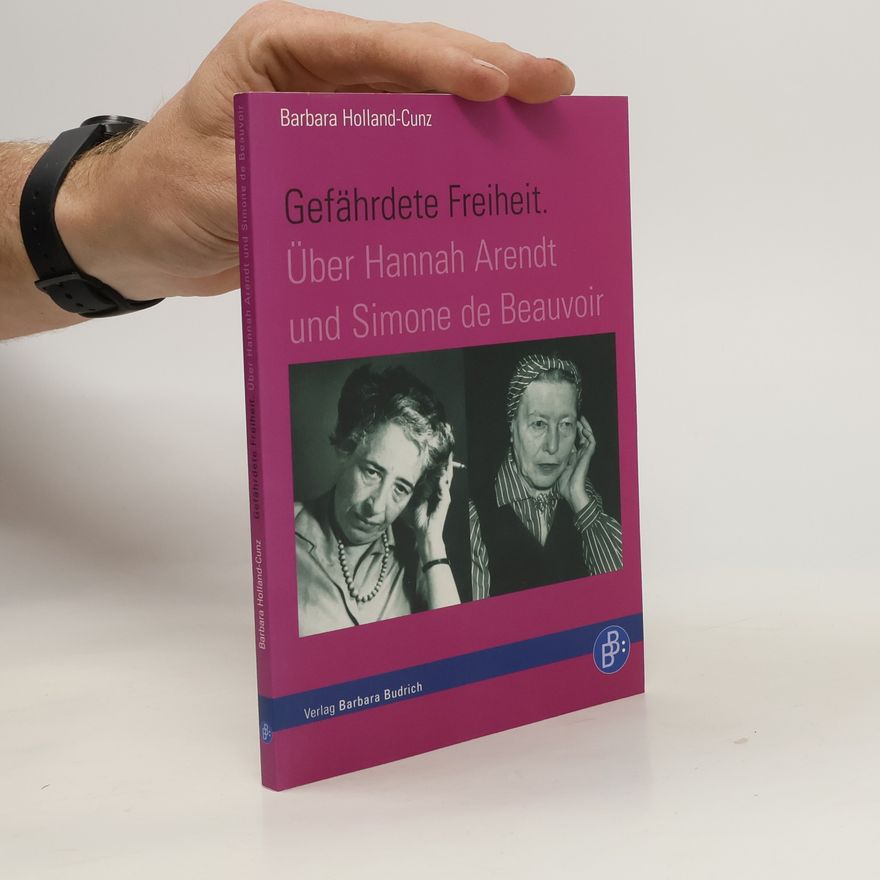 Barbara Holland Cunz Gefährdete Freiheit. Über Hannah Arendt und Simone de Beauvoir