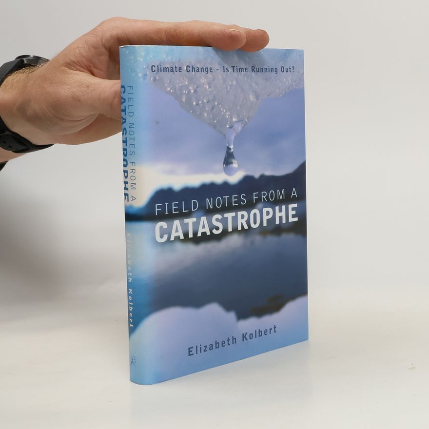 Elizabeth Kolbert Field Notes from a Catastrophe