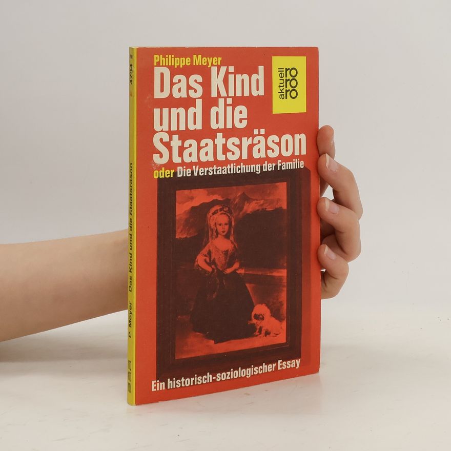 Philippe Meyer Das Kind und die Staatsräson oder die Verstaatlichung der Familie