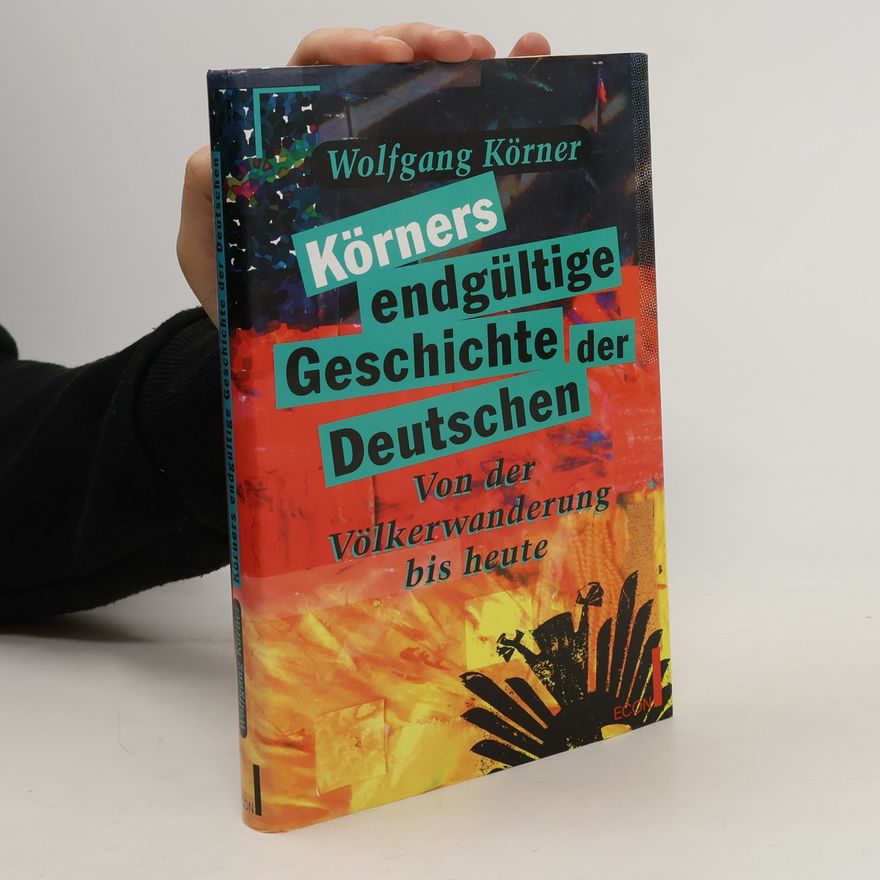 Wolfgang Körner Körners endgültige Geschichte der Deutschen