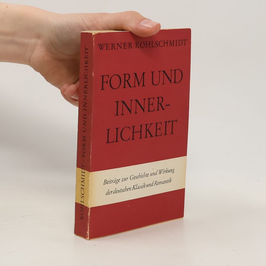 Werner Kohlschmidt Form und Innerlichkeit : Beiträge zur Geschichte und Wirkung der deutschen Klassik und Romantik