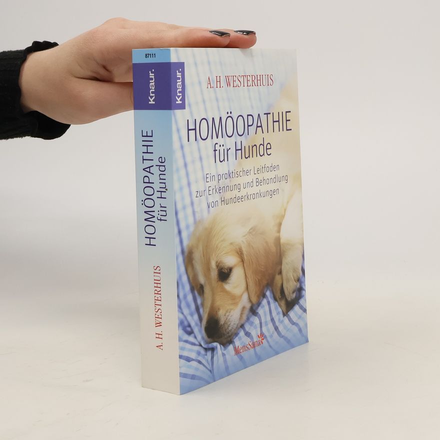Ate Haaijo Westerhuis Homöopathie für Hunde. Ein praktischer Leitfaden zur Erkennung und Behandlung von Hundeerkrankungen