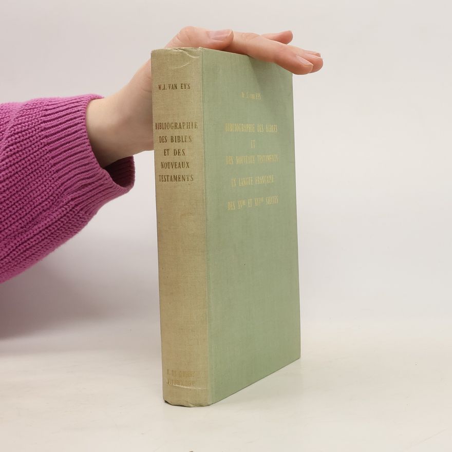 W. J. Van Eys Bibliographie des Bibles et des Nouveaux Testaments en langue française des XVe et XVIe siccles