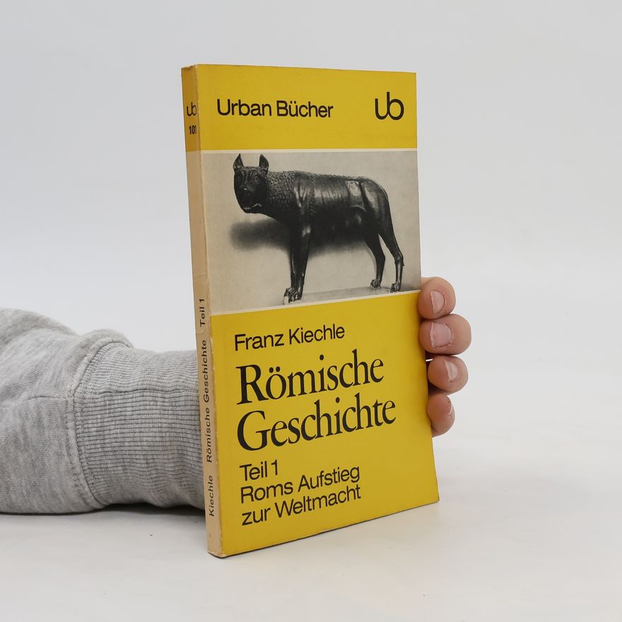 Franz Kiechle Römische Geschichte. Teil 1, Roms Aufstieg zur Weltmacht