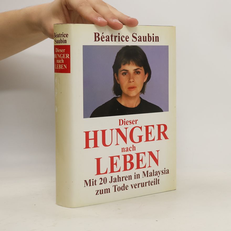 Béatrice Saubin Dieser Hunger nach Leben. Mit 20 Jahren in Malaysia zum Tode verurteilt