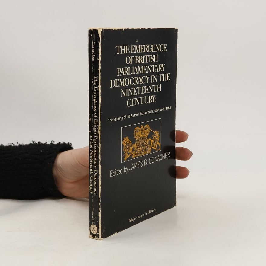James B. Conacher The Emergence of British Parliamentary Democracy in the Nineteenth Century