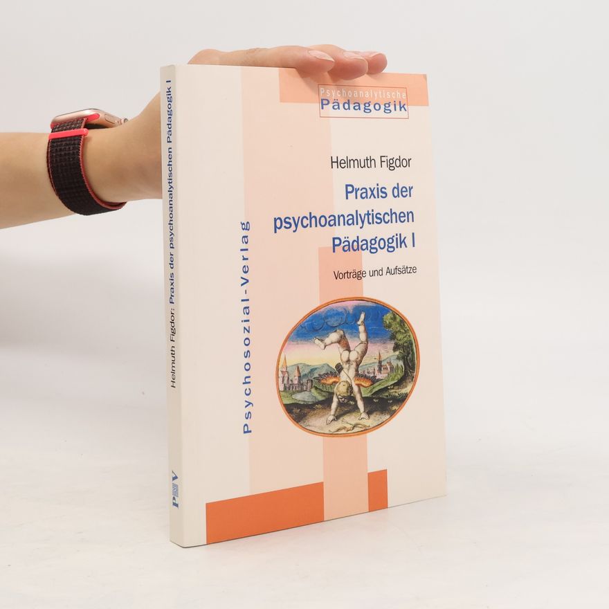 Helmuth Figdor Praxis der psychoanalytischen Pädagogik