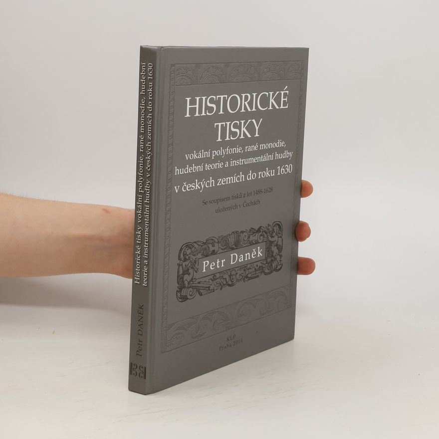 Petr Daněk Historické tisky vokální polyfonie, rané monodie, hudební teorie a instrumentální hudby v českých zemích do roku 1630