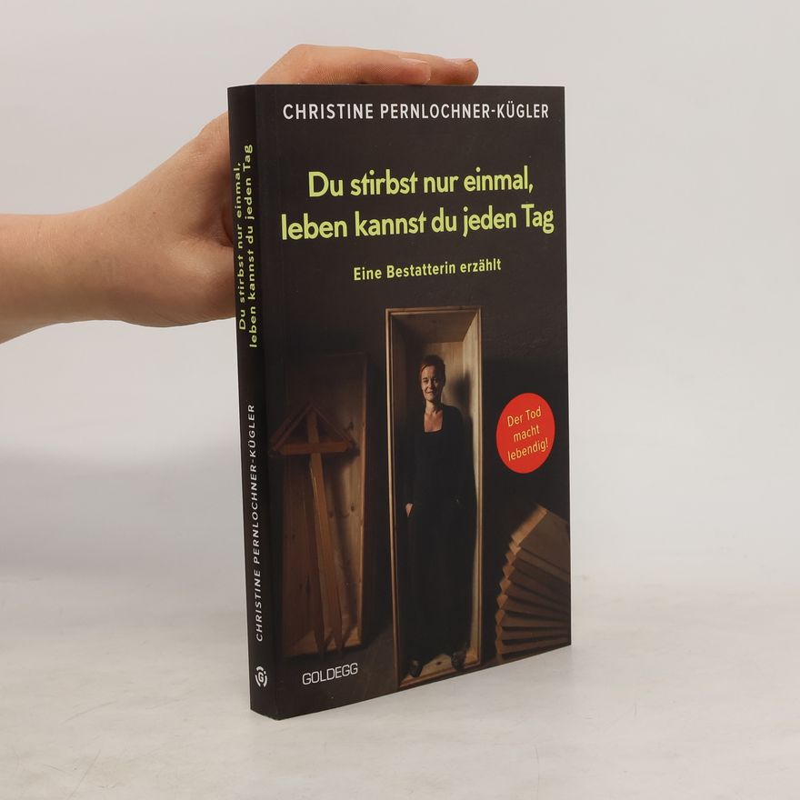 Christine Pernlochner-Kügler Du stirbst nur einmal. Leben kannst du jeden Tag. Eine Bestatterin erzählt. Die Angst vor der Sterblichkeit verlieren: Wahre Ges