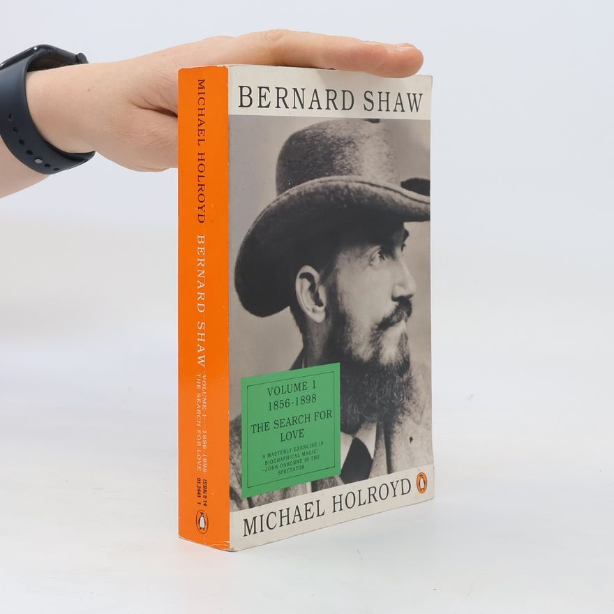 Michael Holroyd Bernard Shaw. Volume 1, 1856-1898, The search for Love