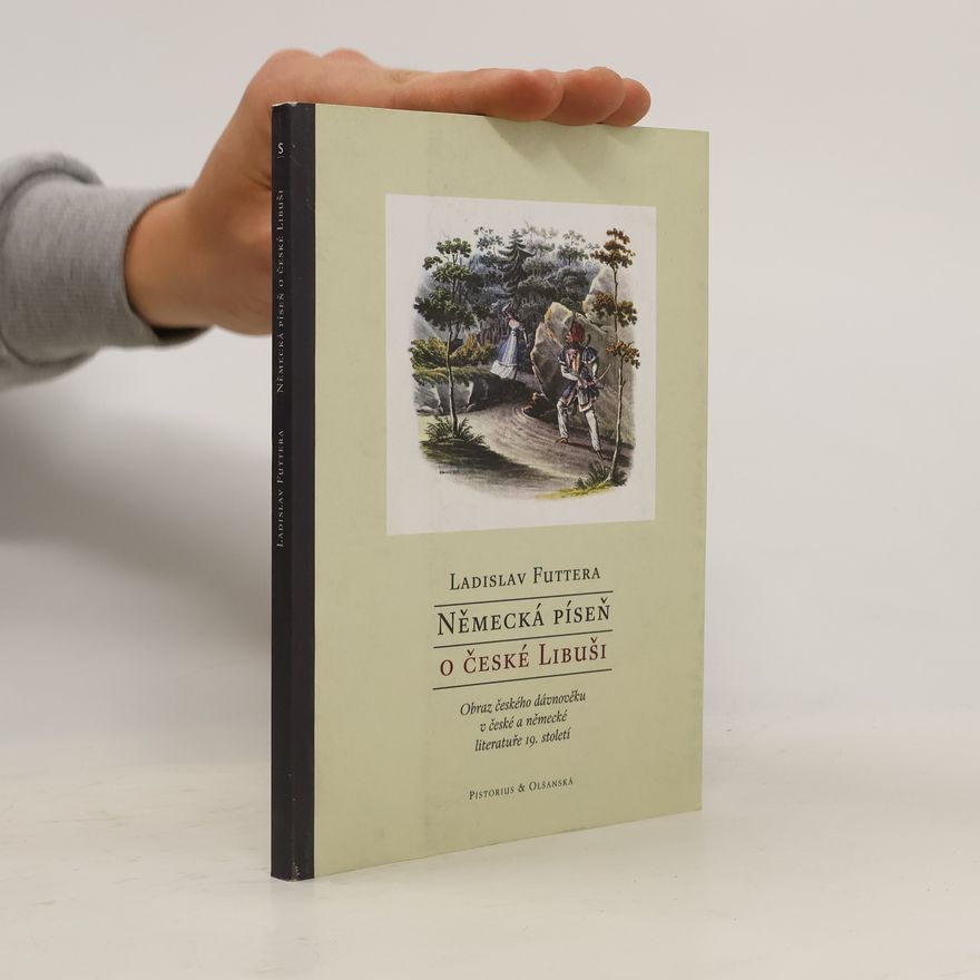Ladislav Futtera Německá píseň o české Libuši - Obrazy českého dávnověku v historiografii a krásné literatuře