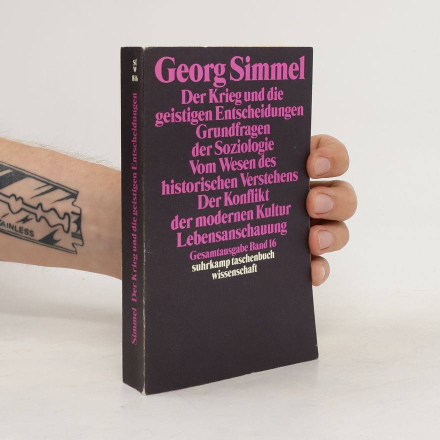 Georg Simmel Der Krieg und die geistigen Entscheidungen. Grundfragen der Soziologie; Vom Wesen des historischen Verstehens. Der Konflikt der