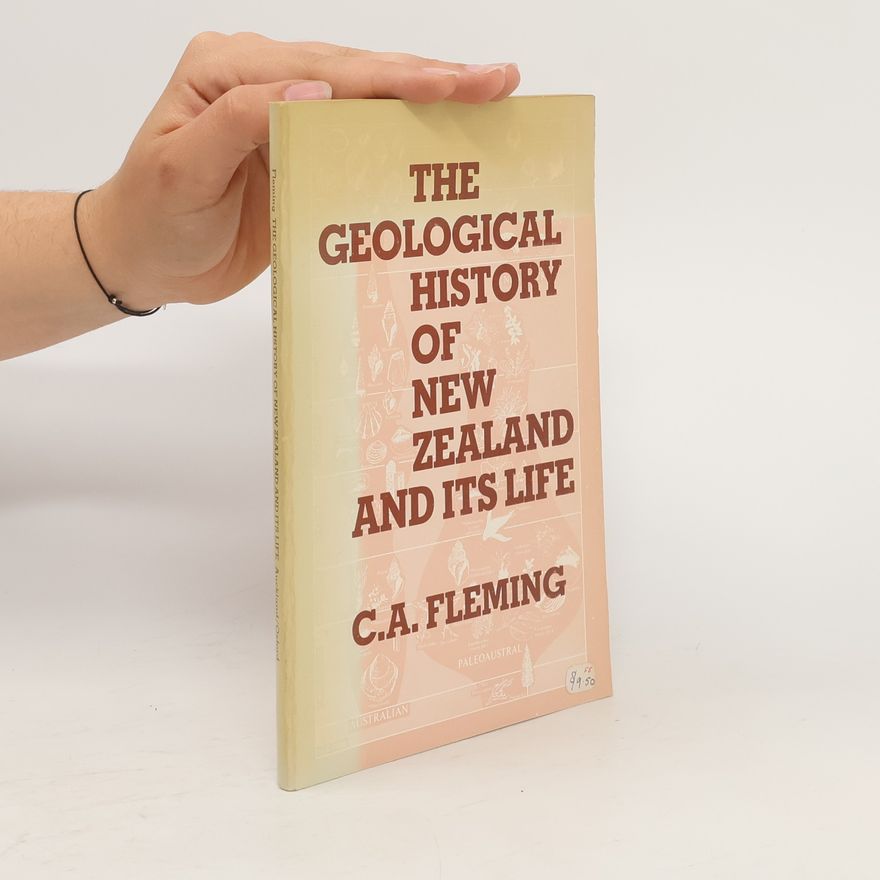 Charles Alexander Fleming The Geological History of New Zealand and Its Life