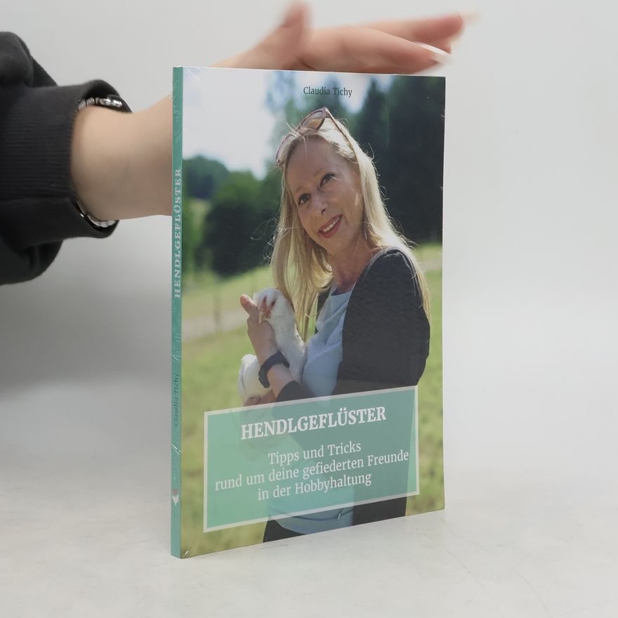 Claudia Tichy Hendlgeflüster. Tipps und Tricks rund um deine gefiederten Freunde in der Hobbyhaltung