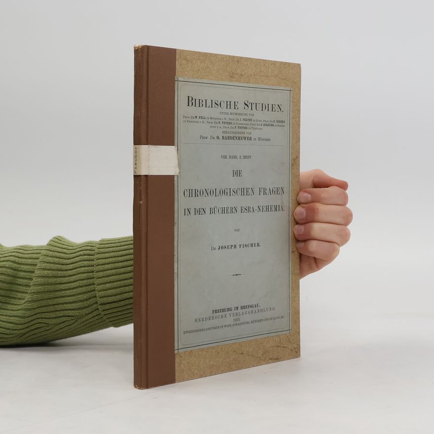 Joseph Fischer Biblische Studien. Die chronologischen Fragen in den Büchern Esra-Nehemia