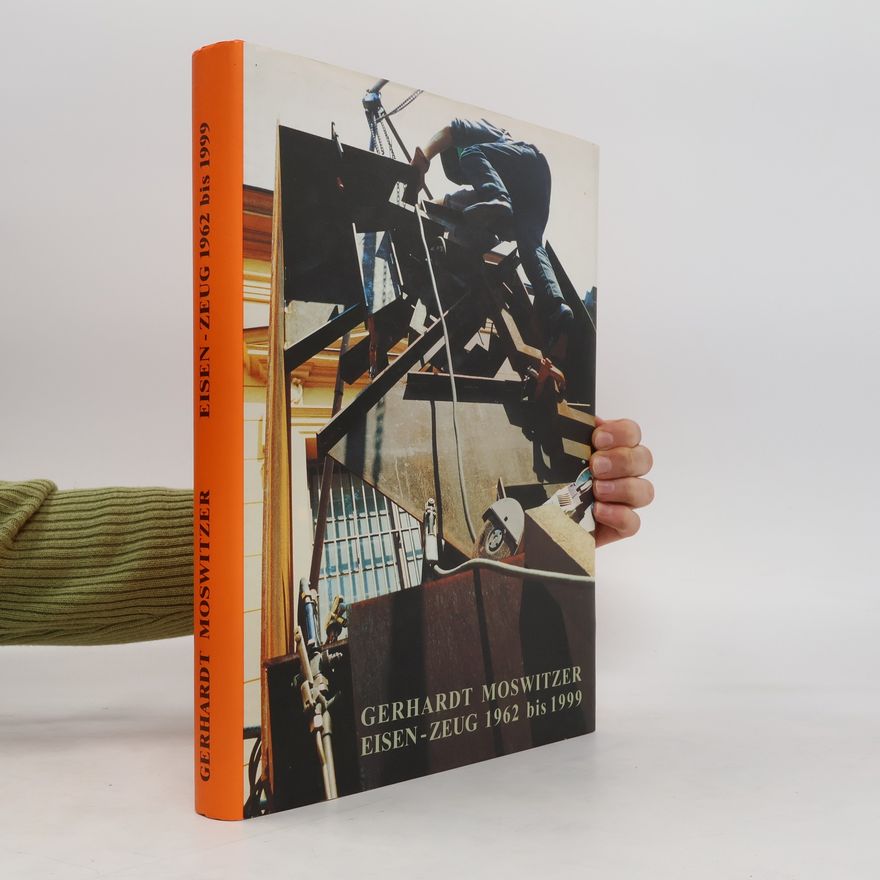 Gerhardt Moswitzer Gerhardt Moswitzer, Eisen-Zeug, das skulpturale Werk 1962 - 1999