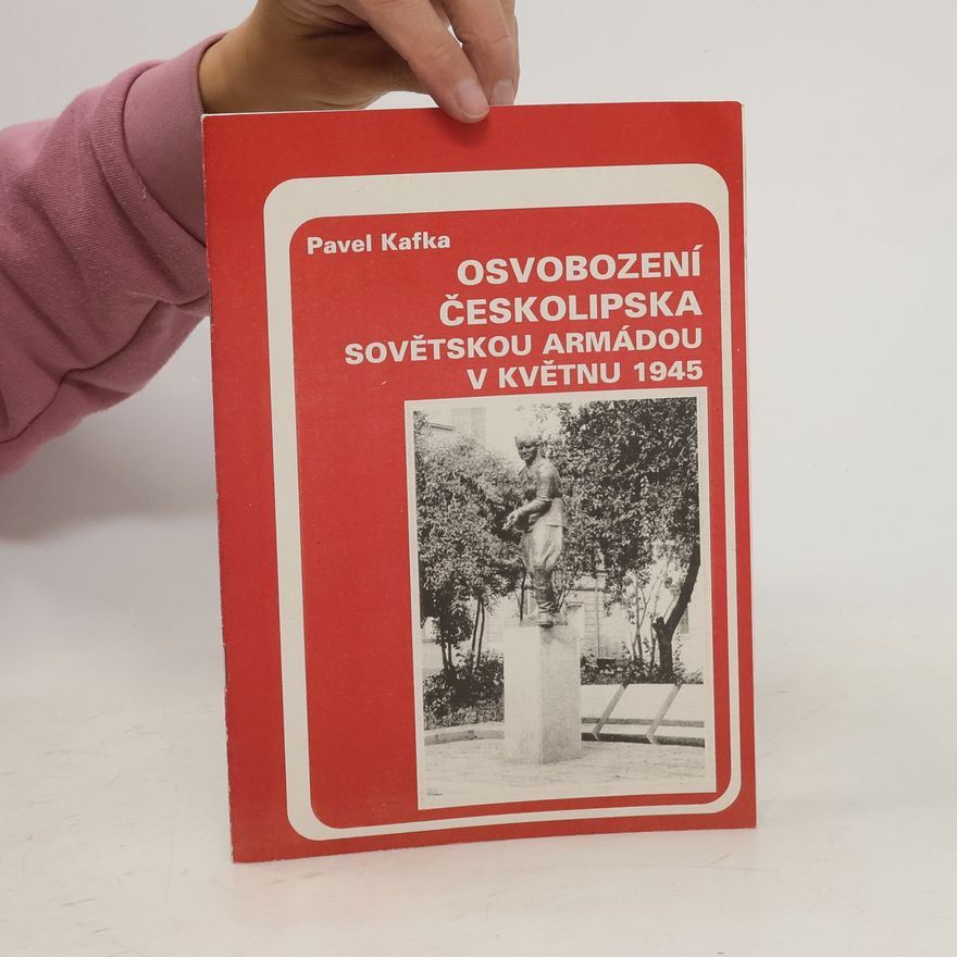 Pavel Kafka Osvobození Českolipska Sovětskou armádou v květnu 1945