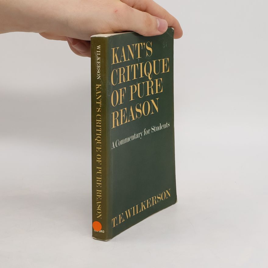 Terence Edwards Wilkerson Kant's Critique of pure reason : a commentary for students