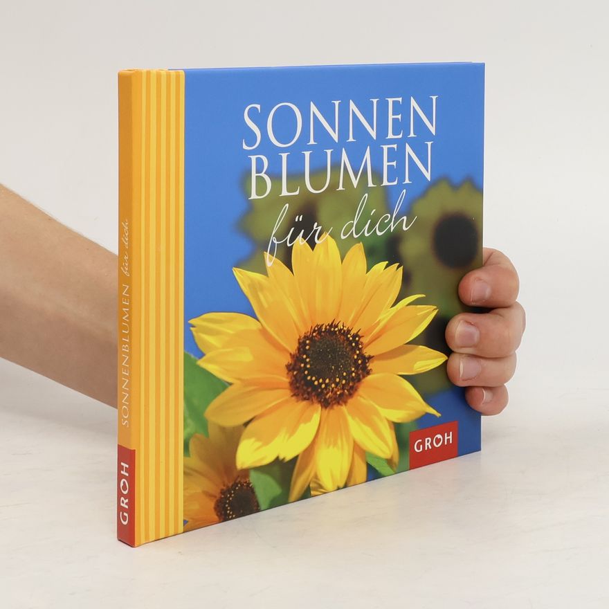 Dorothée Bleker Sonnenblumen für dich. Die Sonnenblume - Sinnbild des Lichts.