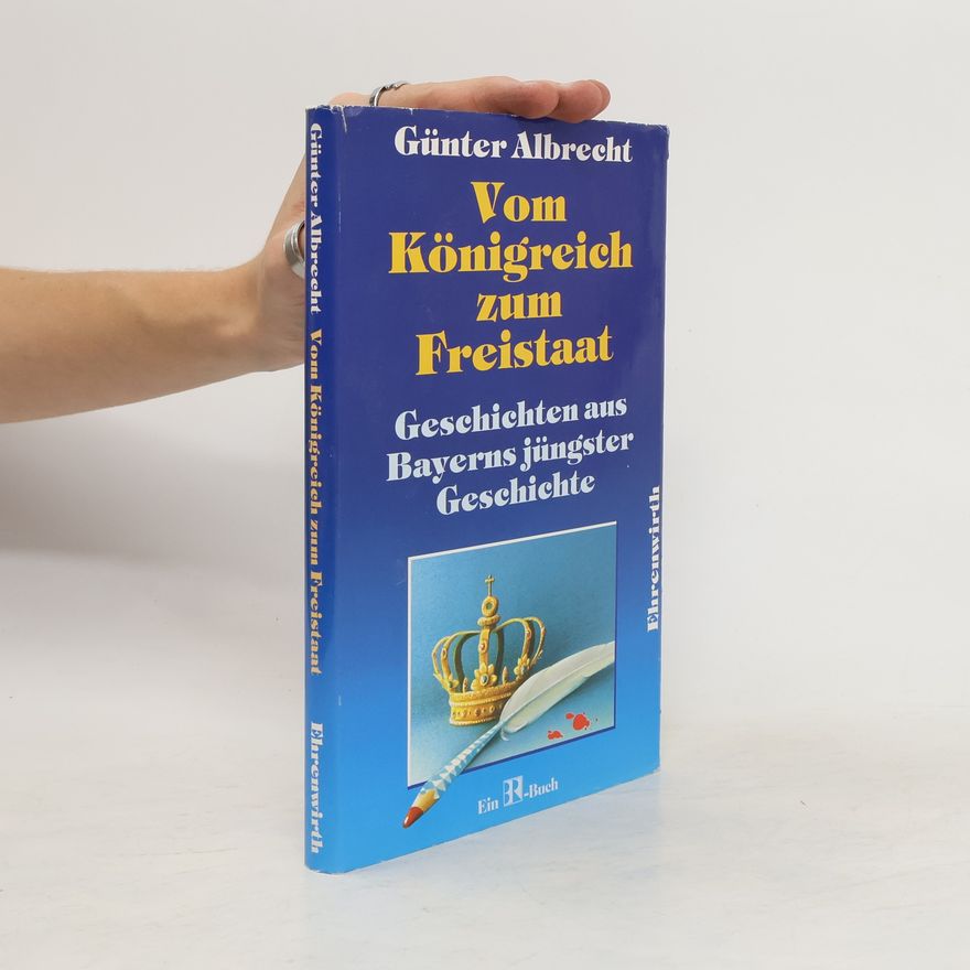 Günter Albrecht Vom Königreich zum Freistaat. Geschichten aus Bayerns jüngster Geschichte