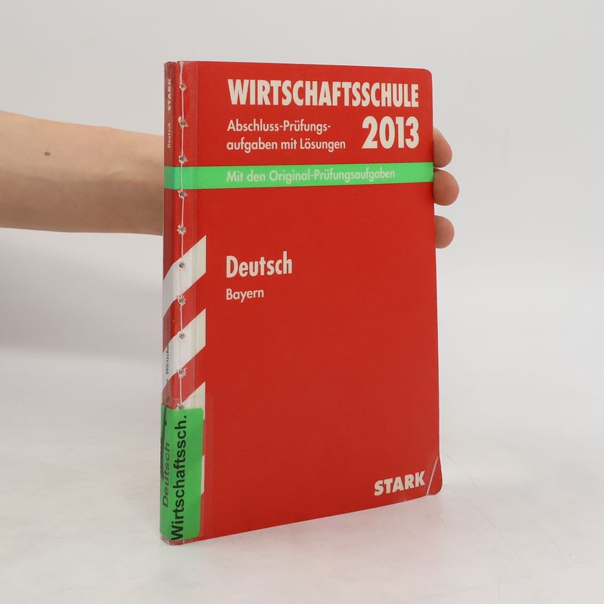 Autorenkollektiv Wirtschaftsschule 2013 Deutsch Bayern. Abschluss-Prüfungsaufgaben. Mit Lösungen