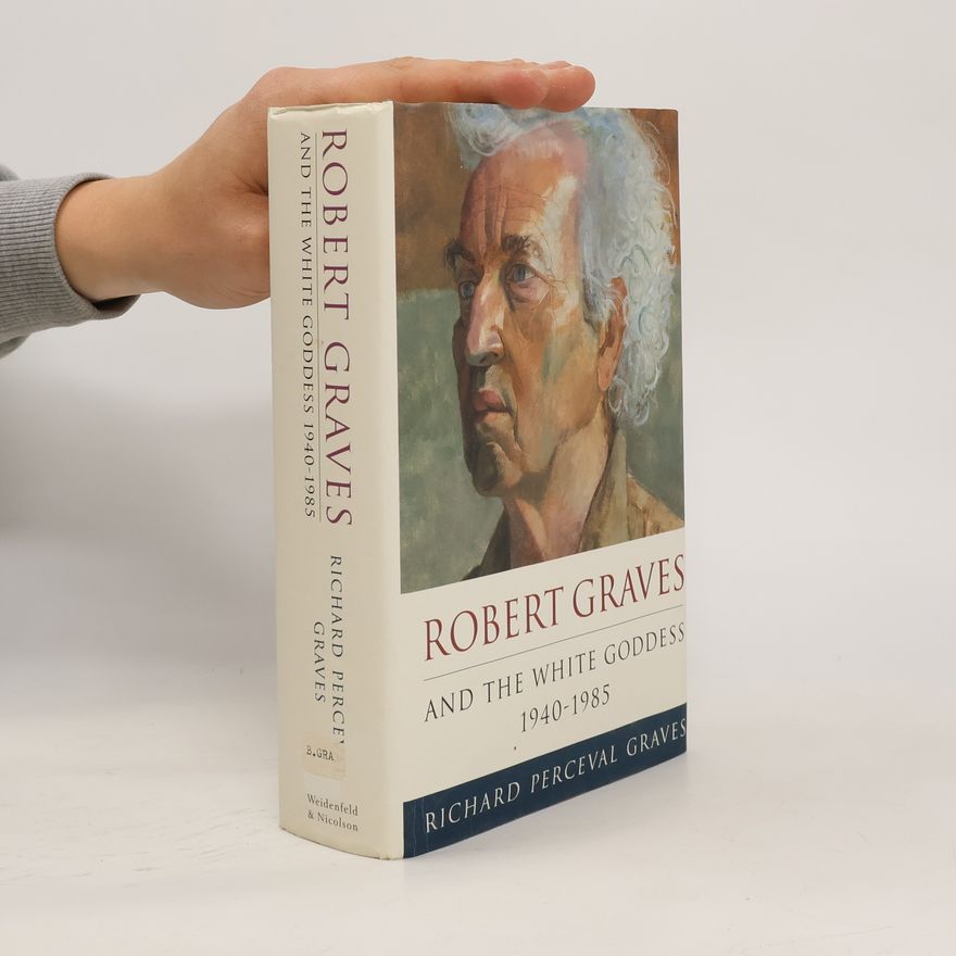 Richard Perceval Graves Robert Graves and the White Goddess 1940-85