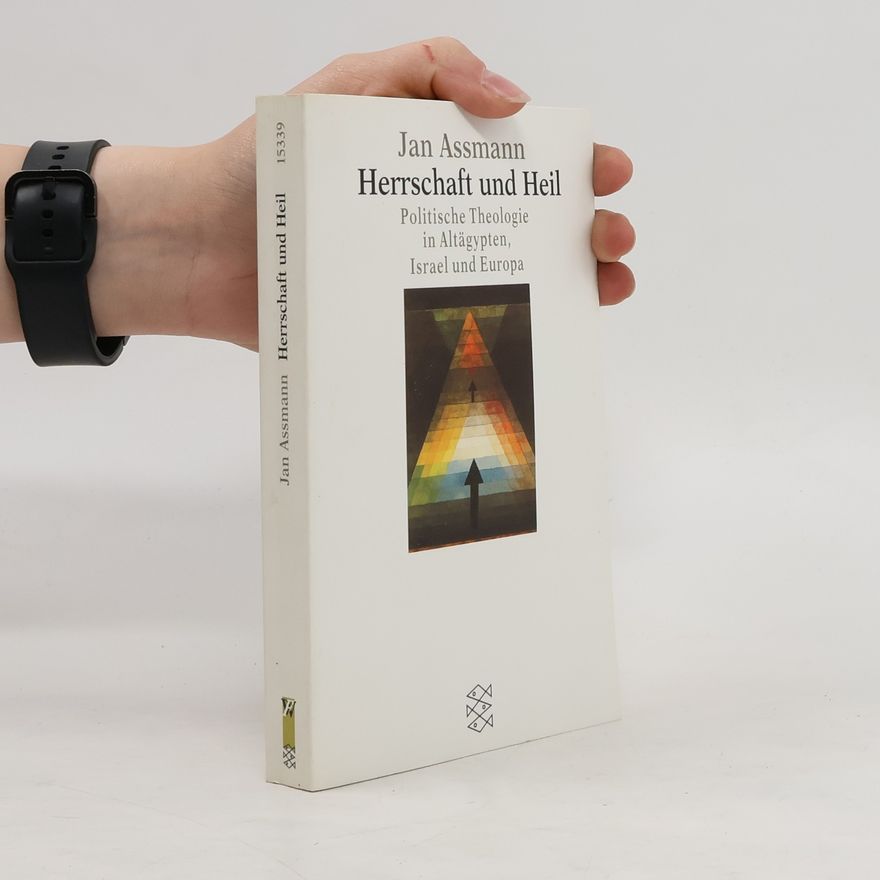 Jan Assmann Herrschaft und Heil. Politische Theologie in Altägypten, Israel und Europa