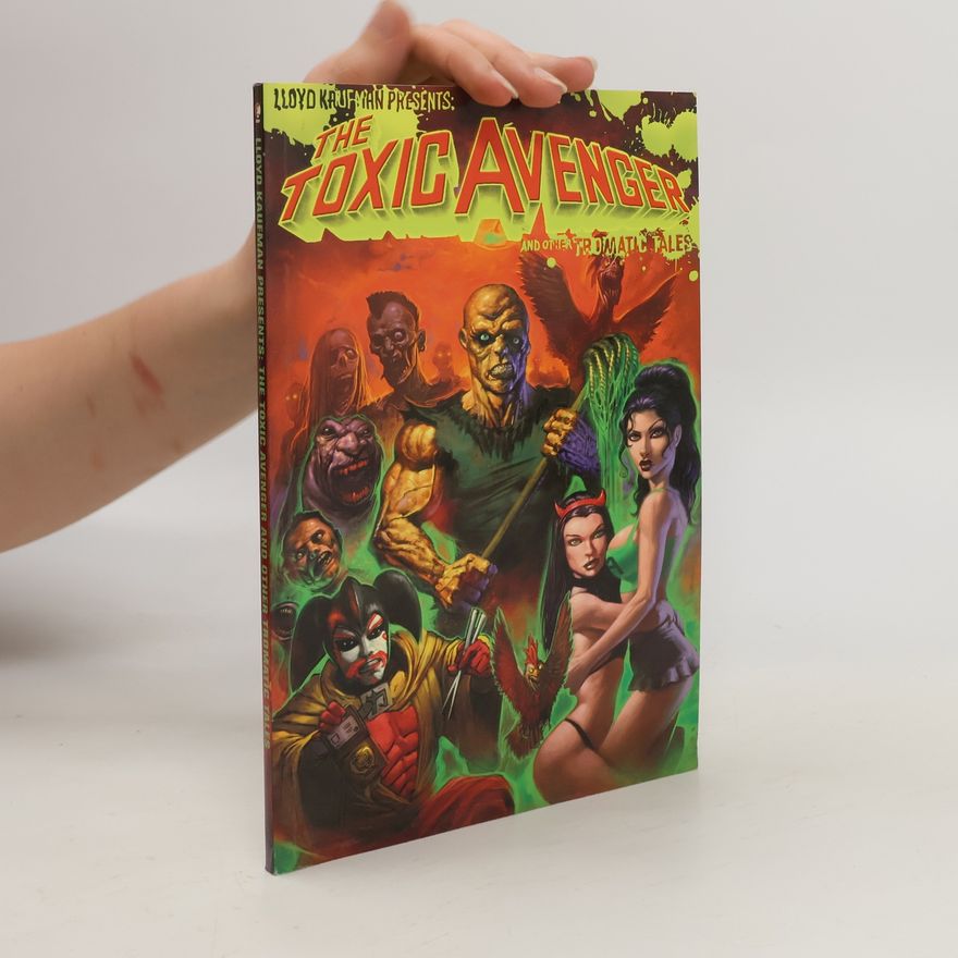 Lloyd Kaufman Lloyd Kaufman Presents. The Toxic Avenger and Other Tromatic Tales