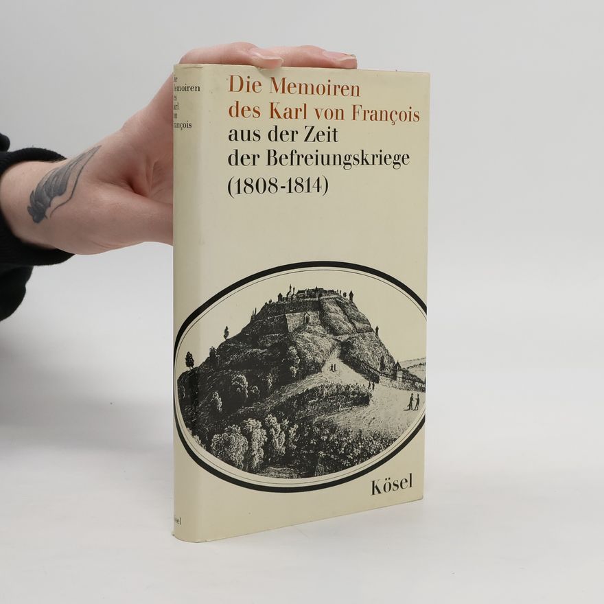 Karl von François Die Memoiren des Karl von François aus der Zeit der Befreiungskriege (1808-1814)
