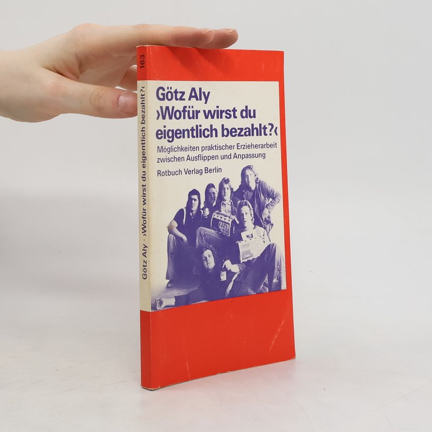 Götz Aly Wofür wirst du eigentlich bezahlt?