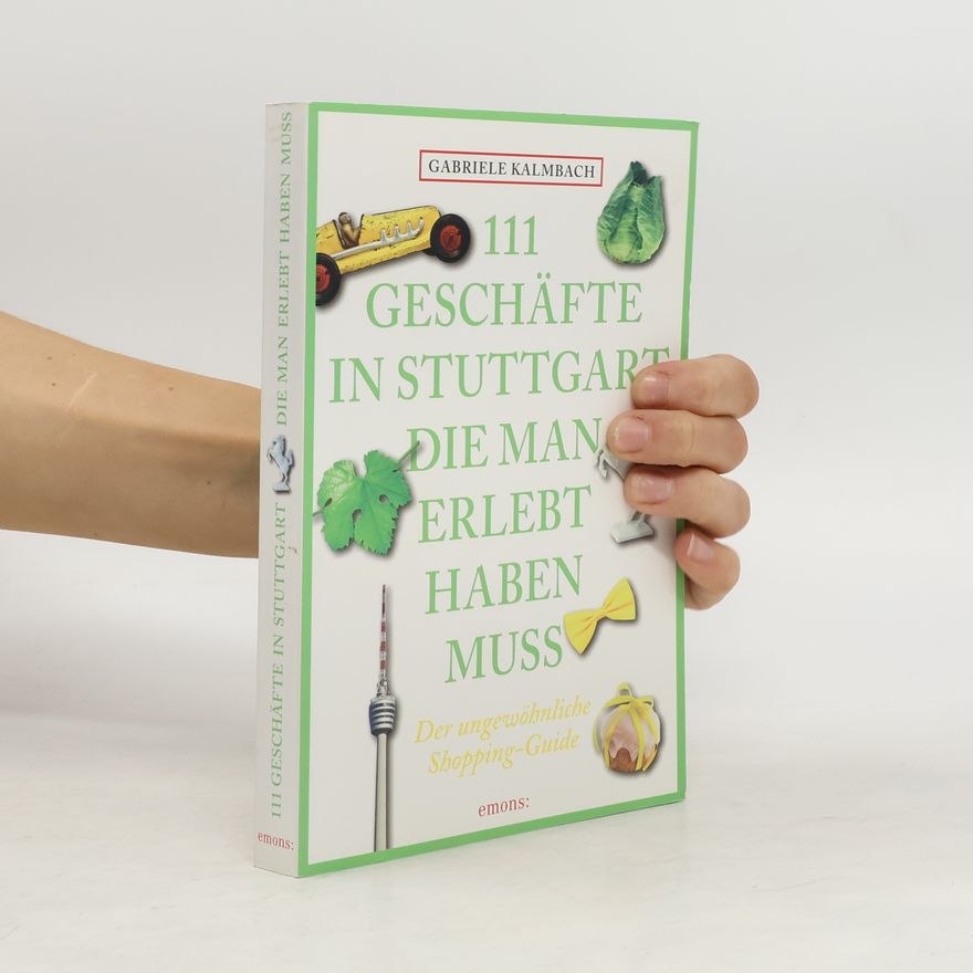 Gabriele Kalmbach 111 Geschäfte in Stuttgart, die man erlebt haben muss