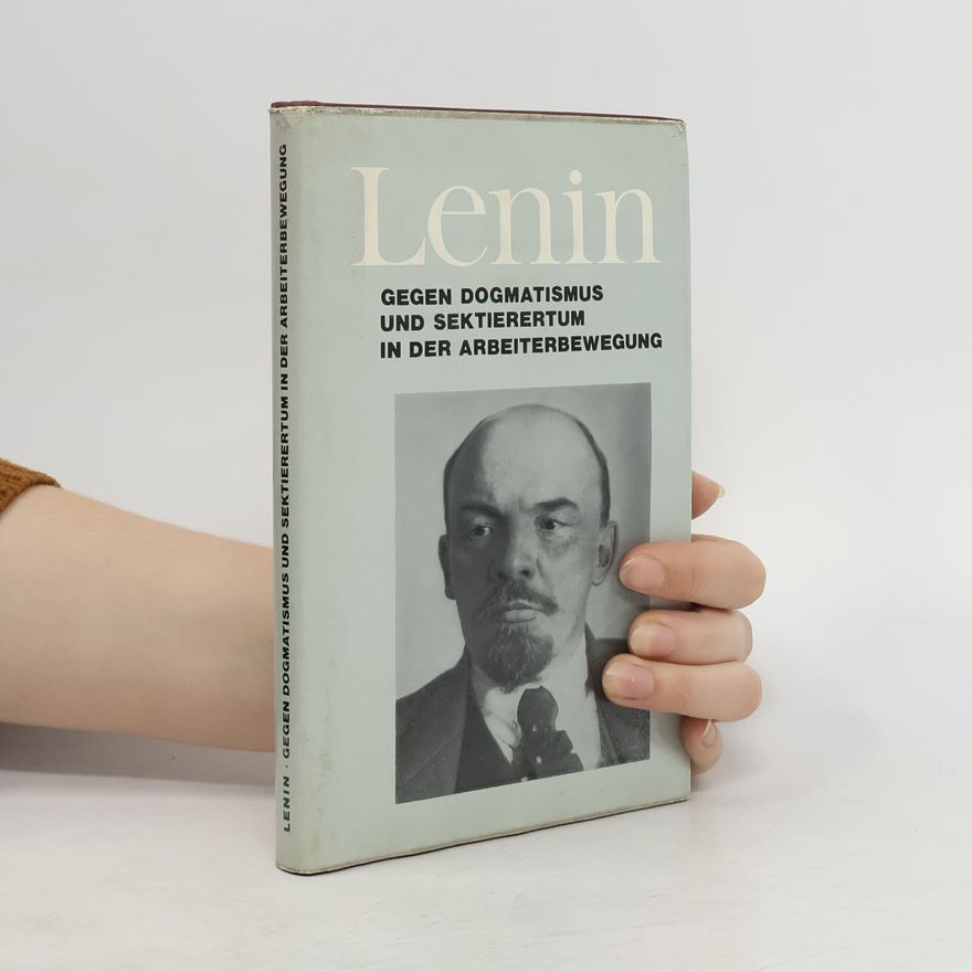 Vladimir Iljič Lenin Gegen Dogmatismus und Sektierertum in der Arbeiterbewegung