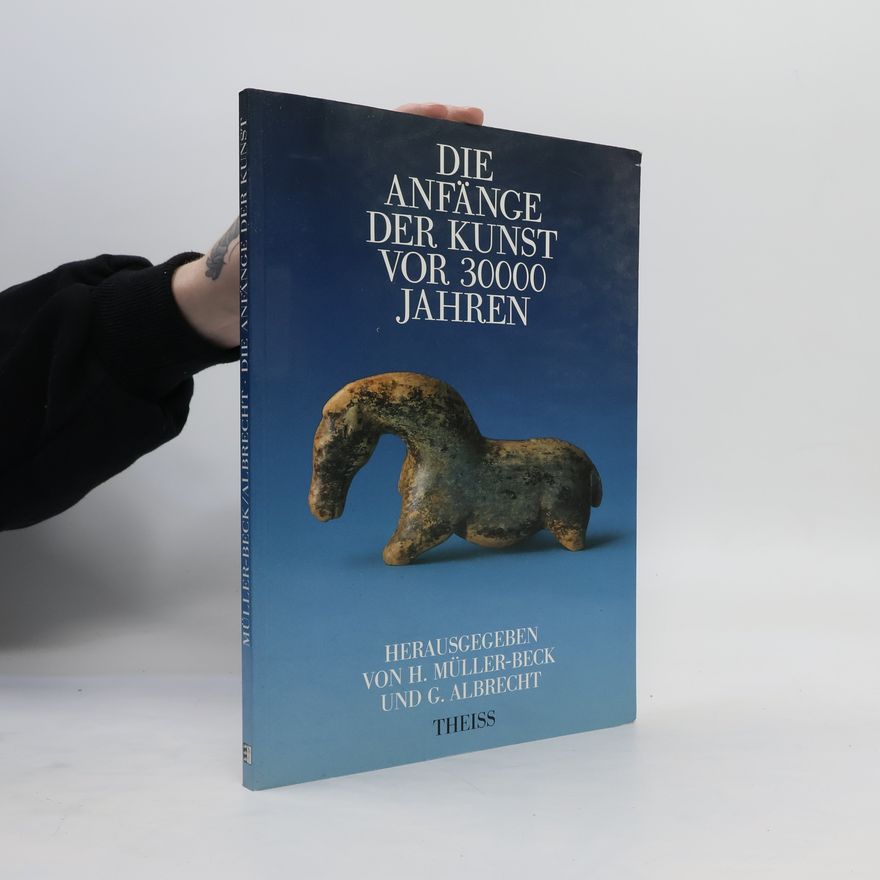 Hansjürgen Müller-Beck Die Anfänge der Kunst vor 30000 [dreissigtausend] Jahren