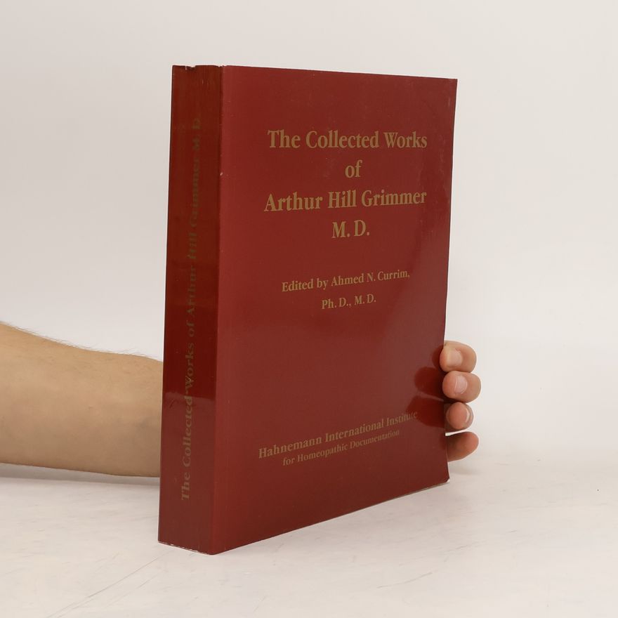 Arthur Hill Grimmer The collected works of Arthur Hill Grimmer M.D.