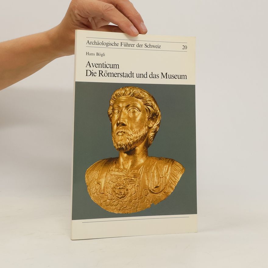 Hans Bögli Archäologische Führer der Schweiz 20. Aventicum. Die Römerstadt und das Museum