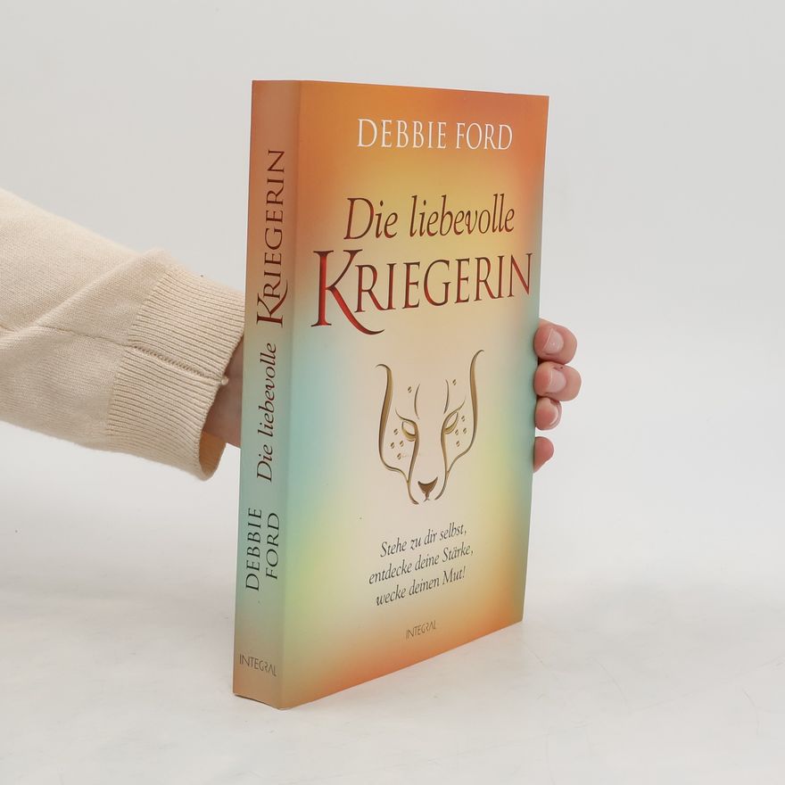 Debbie Ford Die liebevolle Kriegerin