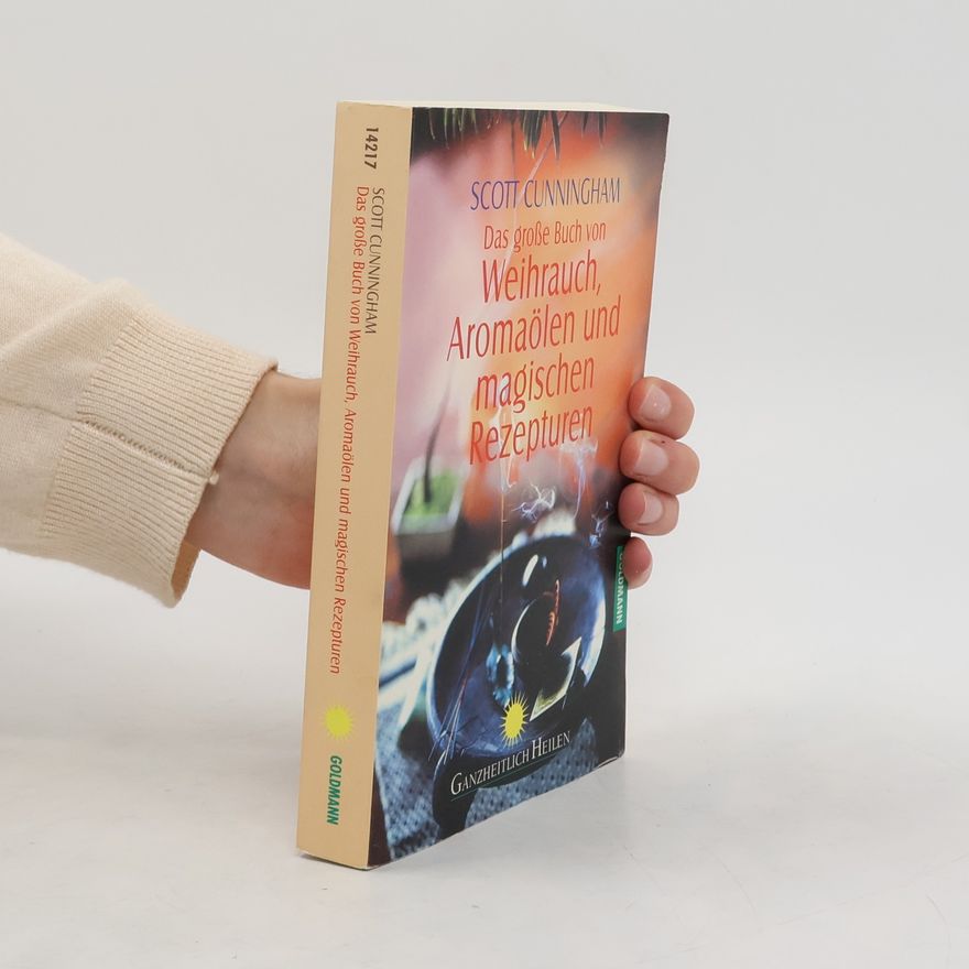 Scott Cunningham Das große Buch von Weihrauch, Aromaölen und magischen Rezepturen