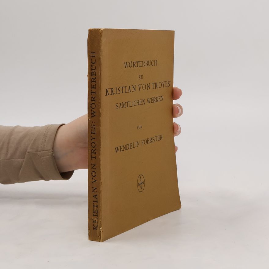 Wendelin Foerster Wörterbuch zu Kristian von Troyes´. Sämtlichen Werken
