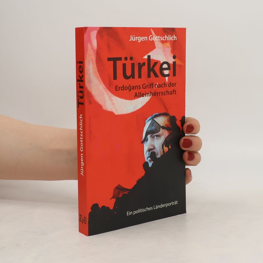 Jürgen Gottschlich Türkei - Erdoğans Griff nach der Alleinherrschaft