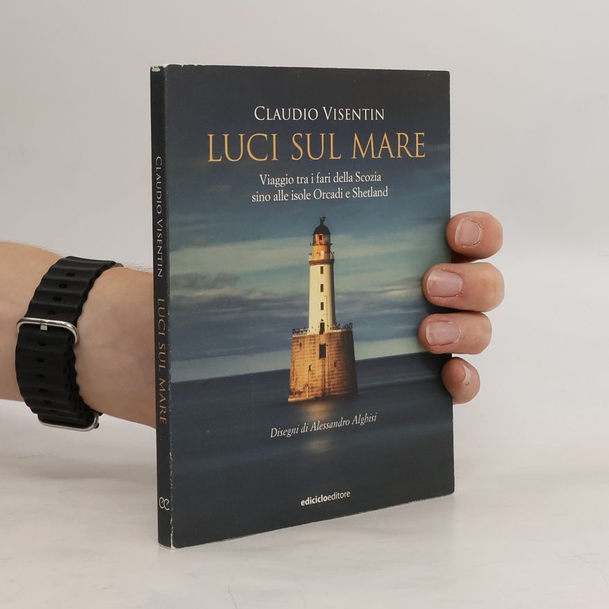 Claudio Visentin Luci sul mare. Viaggio tra i fari della Scozia sino alle isole Orcadi e Shetland
